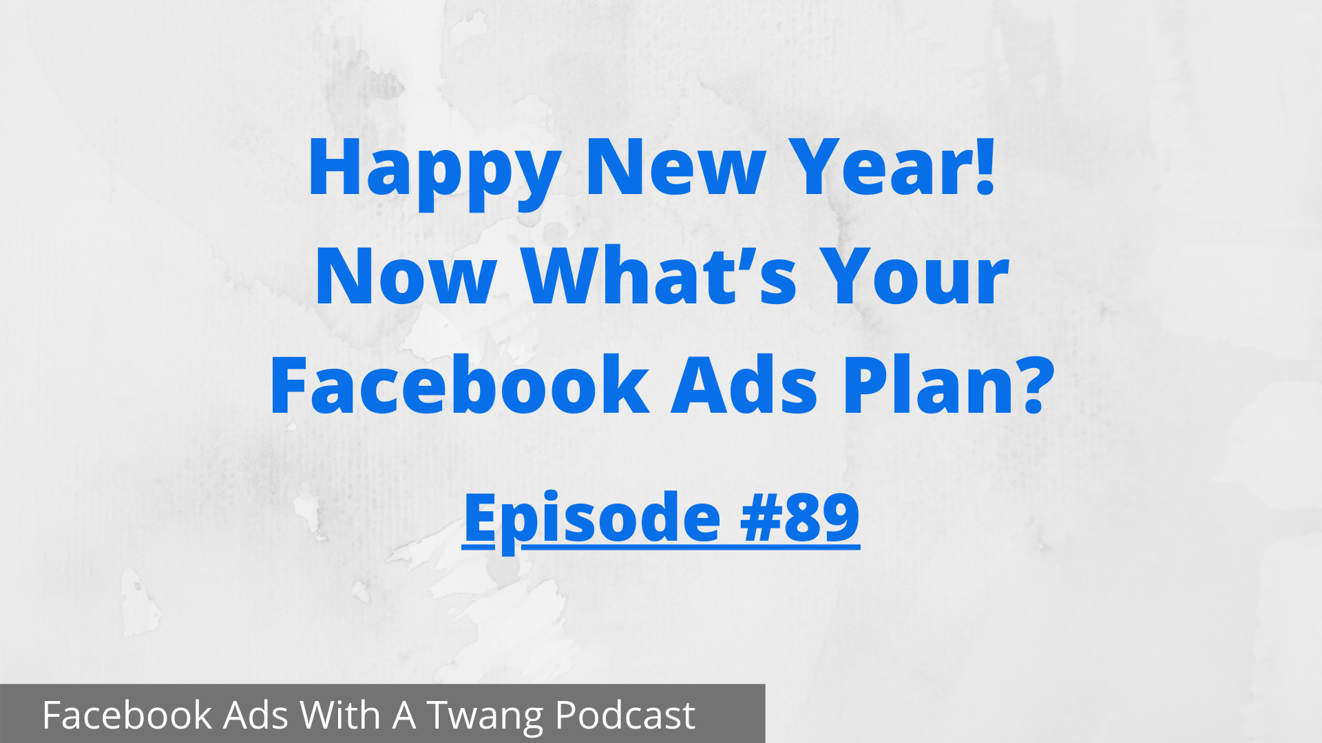 Ep 89 - Happy New Year! Now What’s Your Facebook Ads Plan?